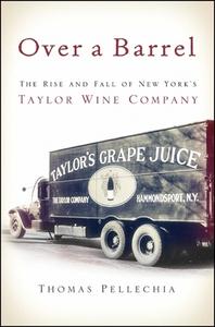 Over a Barrel: The Rise and Fall of New York's Taylor Wine Company di Thomas Pellechia edito da EXCELSIOR ED