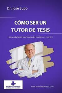 Como Ser Un Tutor de Tesis: Las Verdaderas Funciones del Maestro O Mentor di Dr Jose Supo edito da Createspace