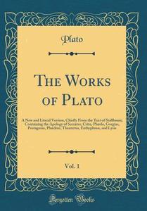 The Works of Plato, Vol. 1: A New and Literal Version, Chiefly from the Text of Stallbaum; Containing the Apology of Socrates, Crito, Phaedo, Gorg di Plato edito da Forgotten Books
