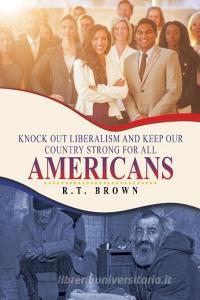 Knock out Liberalism and Keep Our Country Strong for All Americans di R. T. Brown edito da iUniverse