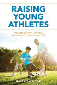 Raising Young Athletes: Parenting Your Children to Victory in Sports and Life di Jim Taylor edito da ROWMAN & LITTLEFIELD