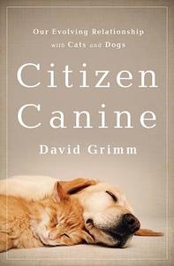 Citizen Canine di David Grimm edito da The Perseus Books Group