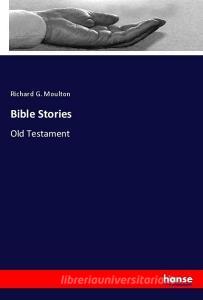 Bible Stories di Richard G. Moulton edito da hansebooks