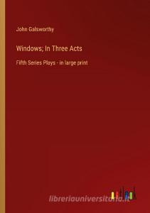 Windows; In Three Acts di John Galsworthy edito da Outlook Verlag