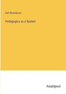 Pedagogics as a System di Karl Rosenkranz edito da Anatiposi Verlag