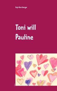 Toni will Pauline di Anja Gerstberger edito da Books on Demand