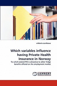 Which variables influence having Private Health Insurance in Norway di wiktoria czertkowa edito da LAP Lambert Acad. Publ.