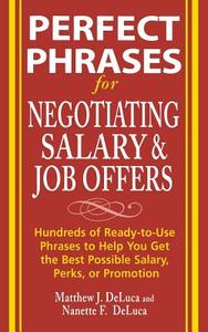 Perfect Phrases for Negotiating Salary and Job Offers: Hundreds of Ready-To-Use Phrases to Help You Get the Best Possibl di Matthew J. Deluca, Nanette F. Deluca edito da MCGRAW HILL BOOK CO