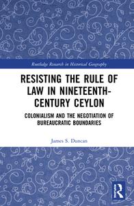 Resisting The Rule Of Law In Nineteenth-century Ceylon di James S. Duncan edito da Taylor & Francis Ltd