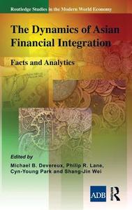The Dynamics Of Asian Financial Integration edito da Taylor & Francis Ltd