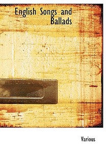 English Songs And Ballads di Various edito da Bibliolife