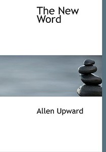 The New Word di Allen Upward edito da Bibliolife