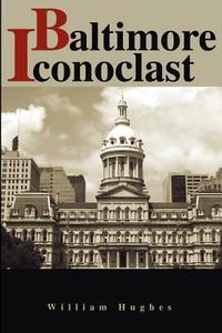 Baltimore Iconoclast di William Hughes edito da AUTHORHOUSE