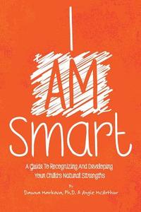 I Am Smart: A Guide to Recognizing and Developing Your Child's Natural Strengths di Dawna Markova Ph. D. edito da Smartwired LLC