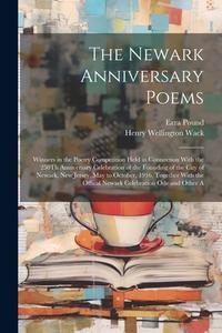 The Newark Anniversary Poems: Winners in the Poetry Competition Held in Connection With the 250Th Anniversary Celebration of the Founding of the Cit di Henry Wellington Wack, Ezra Pound edito da LEGARE STREET PR