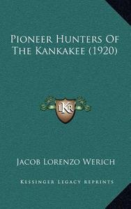 Pioneer Hunters of the Kankakee (1920) di Jacob Lorenzo Werich edito da Kessinger Publishing