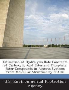 Estimation Of Hydrolysis Rate Constants Of Carboxylic Acid Ester And Phosphate Ester Compounds In Aqueous Systems From Molecular Structure By Sparc edito da Bibliogov