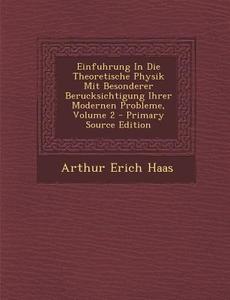Einfuhrung in Die Theoretische Physik Mit Besonderer Berucksichtigung Ihrer Modernen Probleme, Volume 2 di Arthur Erich Haas edito da Nabu Press