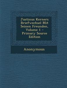 Justinus Kerners Briefwechsel Mit Seinen Freunden, Volume 1 di Anonymous edito da Nabu Press