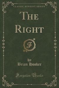 The Right (classic Reprint) di Brian Hooker edito da Forgotten Books