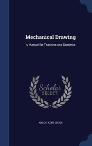 Mechanical Drawing di Anson Kent Cross edito da Sagwan Press