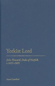 Yorkist Lord: John Howard, Duke of Norfolk, C.1425 -1485 di Anne Crawford edito da BLOOMSBURY ACADEMIC US