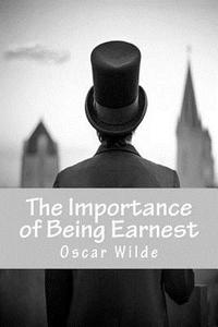 The Importance of Being Earnest di Oscar Wilde edito da Createspace