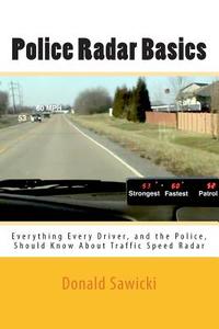 Police Radar Basics: Everything Every Driver, and the Police, Should Know about Traffic Speed Radar di Donald Sawicki edito da Createspace