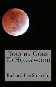 Touchy Goes to Hollywood di King Richard Lee Stuart Jr edito da Createspace