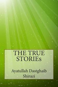 The True Stories di Ayatullah Dastghaib Shirazi edito da Createspace