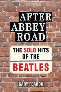 After Abbey Road: The Solo Hits of The Beatles di Gary Fearon edito da BOOKBABY