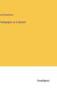 Pedagogics as a System di Karl Rosenkranz edito da Anatiposi Verlag