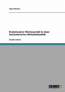 Evolutionärer Wertewandel in einer institutionellen Wirtschaftsethik di Jörg Viebranz edito da GRIN Publishing