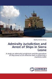 Admiralty Jurisdiction and Arrest of Ships in Sierra Leone di Martha Amelia Sesay edito da LAP Lambert Academic Publishing