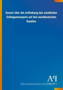 Gesetz über die Aufhebung des staatlichen Schleppmonopols auf den westdeutschen Kanälen edito da Outlook Verlag