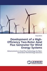 Development of a High-Efficiency Two-Rotor Axial Flux Generator for Wind Energy Systems di Balaji Bedre edito da LAP LAMBERT Academic Publishing