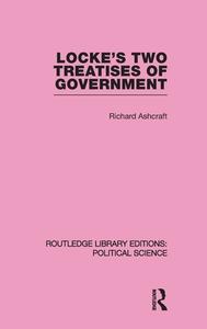Locke's Two Treatises of Government (Routledge Library Editions: Political Science Volume 17) di Richard Ashcraft edito da Routledge