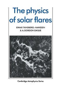 The Physics of Solar Flares di Einar Tandberg-Hanssen, A. Gordon Emslie, Tandberg-Hanssen Einar edito da Cambridge University Press