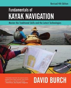Fundamentals of Kayak Navigation: Master the Traditional Skills and the Latest Technologies, Revised Fourth Edition di David Burch edito da STARPATH PUBN