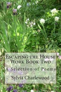 Escaping the House Work Book Two: A Selection of Poems di Sylvia Charlewood edito da Springwood House Publishing
