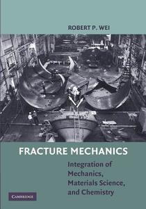 Fracture Mechanics di Robert P. Wei edito da Cambridge University Press