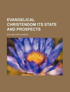 Evangelical Christendom Its State and Prospects di William John Johson edito da Rarebooksclub.com