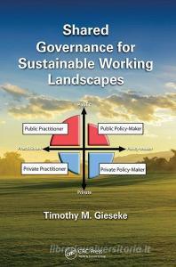 Shared Governance for Sustainable Working Landscapes di Timothy M. (Ag Resource Strategies Gieseke edito da Taylor & Francis Ltd