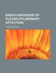 Radio-diagnosis Of Pleuro-pulmonary Affection di Francois Barjon edito da General Books Llc