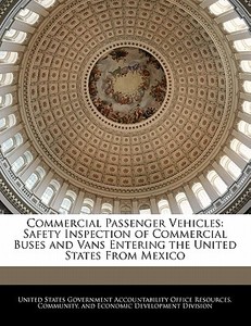 Commercial Passenger Vehicles: Safety Inspection Of Commercial Buses And Vans Entering The United States From Mexico edito da Bibliogov