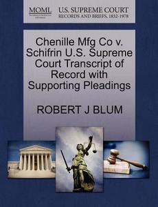 Chenille Mfg Co V. Schifrin U.s. Supreme Court Transcript Of Record With Supporting Pleadings di Robert J Blum edito da Gale, U.s. Supreme Court Records