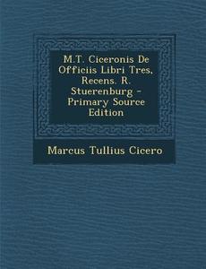 M.T. Ciceronis de Officiis Libri Tres, Recens. R. Stuerenburg di Marcus Tullius Cicero edito da Nabu Press