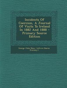 Incidents of Coercion, a Journal of Visits to Ireland in 1882 and 1888 - Primary Source Edition edito da Nabu Press