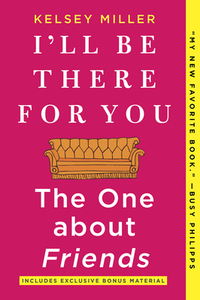 I'll Be There for You: The One about Friends di Kelsey Miller edito da Harper Collins Publ. USA