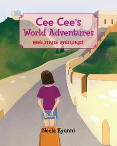 Cee Cee's World Adventures: Beijing Bound di Neela Eyunni edito da Createspace